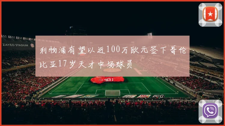 利物浦有望以近100万欧元签下哥伦比亚17岁天才中场球员