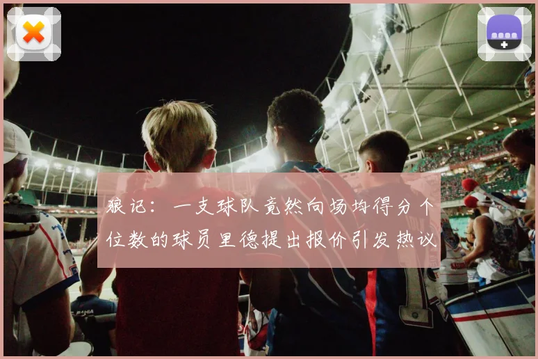 狼记：一支球队竟然向场均得分个位数的球员里德提出报价引发热议