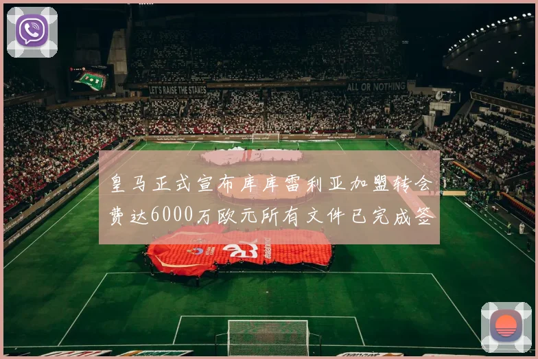 皇马正式宣布库库雷利亚加盟转会费达6000万欧元所有文件已完成签署